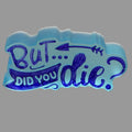 But, did you die? Resin piece