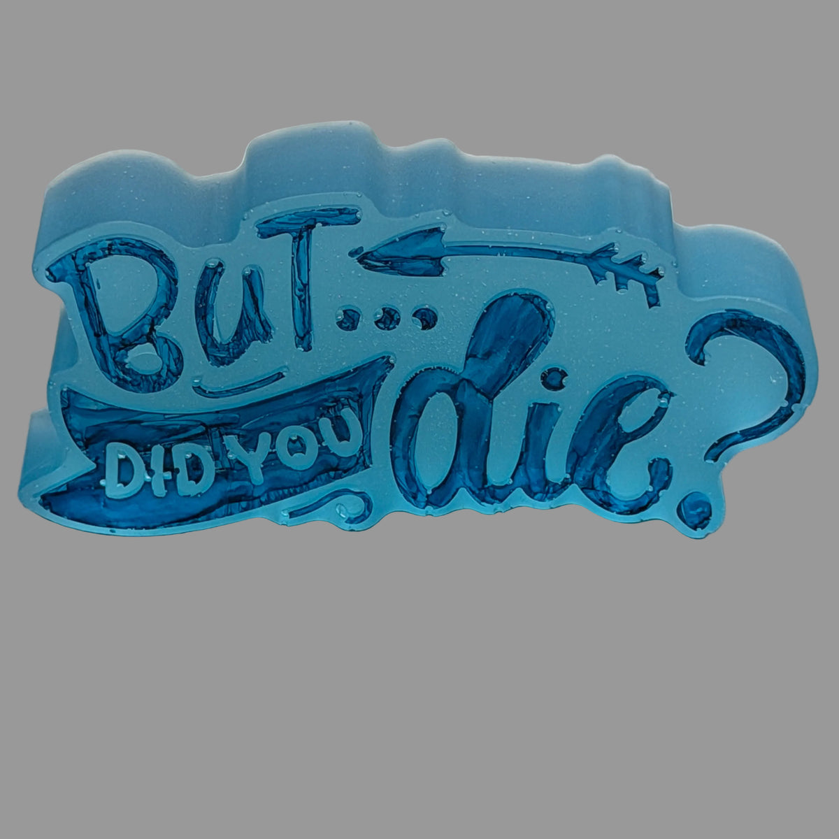 But, did you die? Resin piece